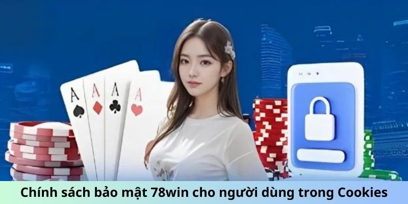 Chính sách bảo mật 78win cho người dùng trong Cookies