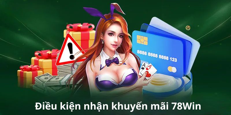 Đáp ứng đủ yêu cầu mới có thể nhận khuyến mãi 78Win