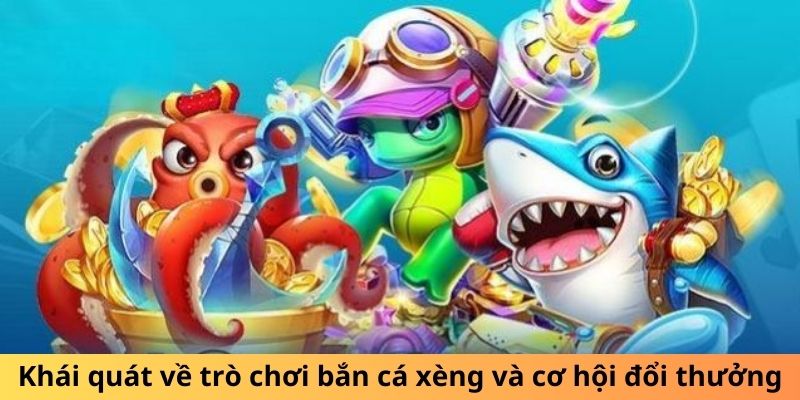 Khái quát về trò chơi bắn cá xèng và cơ hội đổi thưởng