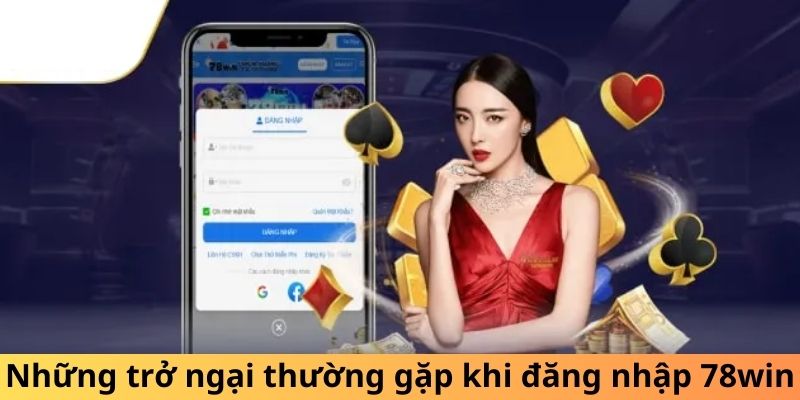 Những trở ngại thường gặp khi đăng nhập 78win